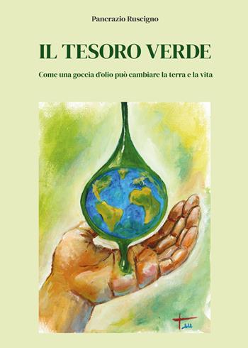 Il tesoro verde. Come una goccia d'olio può cambiare la terra e la vita - Pancrazio Ruscigno - Libro Youcanprint 2026 | Libraccio.it