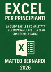 Excel per principianti. La guida facile e completa per imparare Excel da zero con esempi pratici