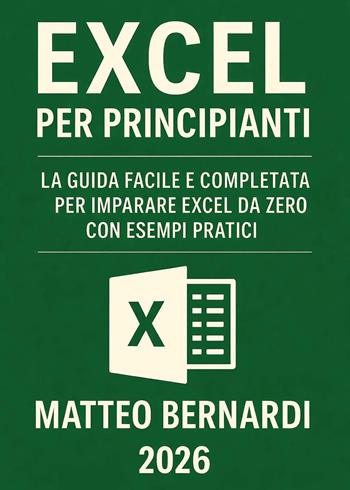Excel per principianti. La guida facile e completa per imparare Excel da zero con esempi pratici - Matteo Bernardi - Libro Youcanprint 2026 | Libraccio.it