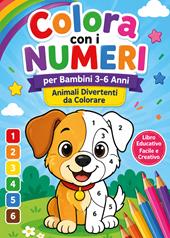 Colora con i numeri per bambini 3-6 anni. Animali divertenti da colorare. Libro educativo facile e creativo