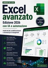 Excel avanzato. Edizione 2026 con IA e automazione. Analisi dei dati, modelli decisionali e strumenti per il management