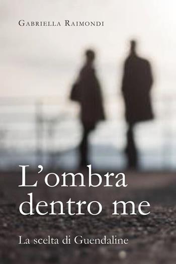 L'ombra dentro me. La scelta di Guendaline - Gabriella Raimondi - Libro Youcanprint 2026 | Libraccio.it