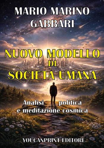 Nuovo modello di società umana. Analisi politica e meditazione cosmica - Mario Marino Gabbari - Libro Youcanprint 2026 | Libraccio.it