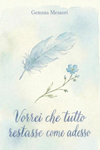 Vorrei che tutto restasse come adesso - Gemma Messori - Libro Youcanprint 2026 | Libraccio.it