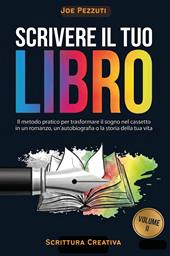 Scrivere il tuo libro. Il metodo pratico per trasformare il sogno nel cassetto in un romanzo, un'autobiografia o la storia della tua vita