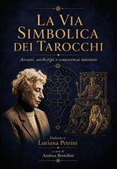 La via simbolica dei tarocchi. Arcani, archetipi e conoscenza interiore