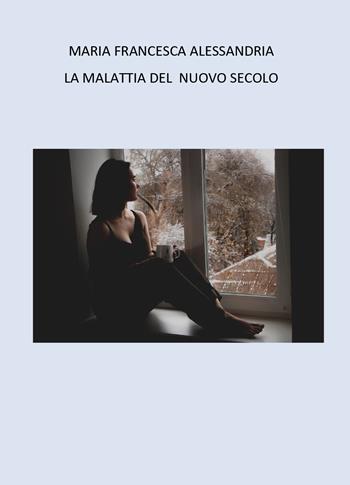 La malattia del nuovo secolo - Maria Francesca Alessandria - Libro Youcanprint 2026 | Libraccio.it