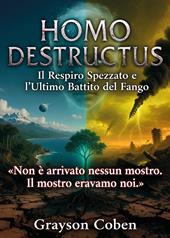 Homo destructus: il respiro spezzato e l'ultimo battito del fango