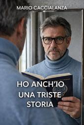 Ho anch'io una triste storia