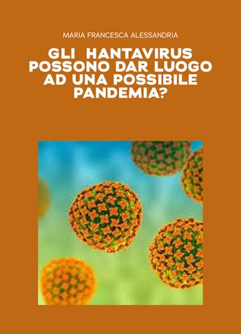 Gli hantavirus possono dar luogo ad una possibile pandemia? - Maria Francesca Alessandria - Libro Youcanprint 2026 | Libraccio.it