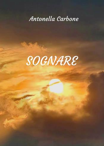 Sognare - Antonella Carbone - Libro Youcanprint 2026 | Libraccio.it