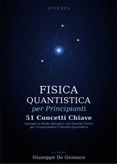 Fisica quantistica per principianti. 51 concetti chiave spiegati in modo semplice con esempi pratici per comprendere il mondo quantistico