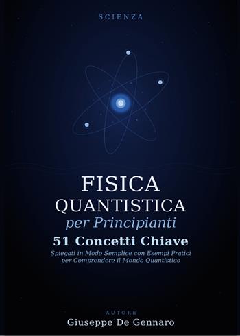Fisica quantistica per principianti. 51 concetti chiave spiegati in modo semplice con esempi pratici per comprendere il mondo quantistico - Giuseppe De Gennaro - Libro Youcanprint 2026 | Libraccio.it