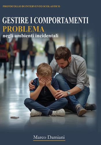 Gestione dei comportamenti problema in ambienti incidentali - Marco Damiani - Libro Youcanprint 2026 | Libraccio.it