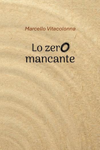 Lo zero mancante - Marcello Vitacolonna - Libro Youcanprint 2026 | Libraccio.it