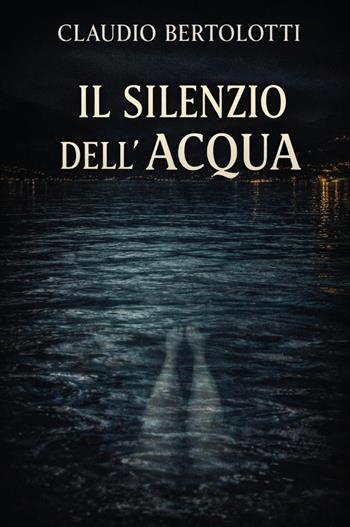 Il silenzio dell'acqua - Claudio Bertolotti - Libro Youcanprint 2026 | Libraccio.it