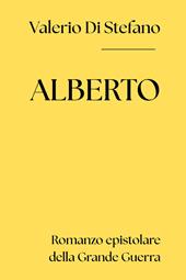 Alberto. Romanzo epistolare della Grande Guerra