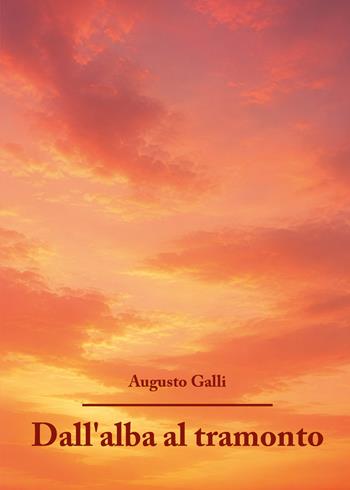 Dall'alba al tramonto - Augusto Galli - Libro Youcanprint 2026 | Libraccio.it