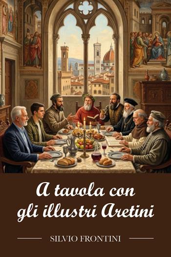 A tavola con gli illustri Aretini - Silvio Frontini - Libro Youcanprint 2026 | Libraccio.it