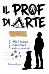 Il prof di arte. Arte moderna, adolescenza, varie ed eventuali