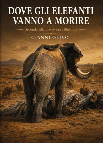 Dove gli elefanti vanno a morire. Ediz. illustrata - Gianni Olivo - Libro Youcanprint 2026 | Libraccio.it