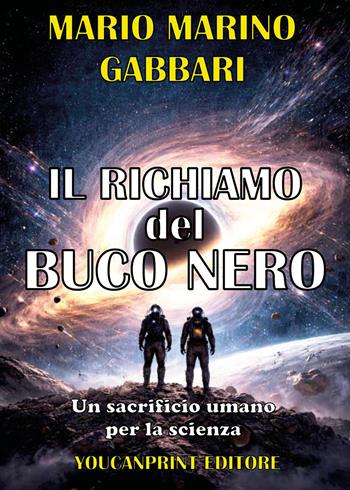 Il richiamo del buco nero. Un sacrificio umano per la scienza - Mario Marino Gabbari - Libro Youcanprint 2026 | Libraccio.it