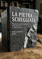 La pietra scheggiata. Filosofia della tecnica, dell'artificio e dell'umano