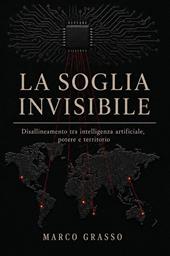 La soglia invisibile. Disallineamento tra intelligenza artificiale, potere e territorio