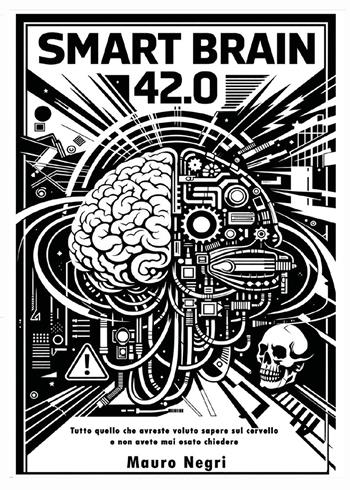 Smart brain 42.0. Tutto quello che avreste voluto sapere sul cervello e non avete mai osato chiedere - Mauro Negri - Libro Youcanprint 2026 | Libraccio.it
