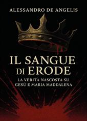 Il sangue di Erode. La verità nascosta su Gesù e Maria Maddalena