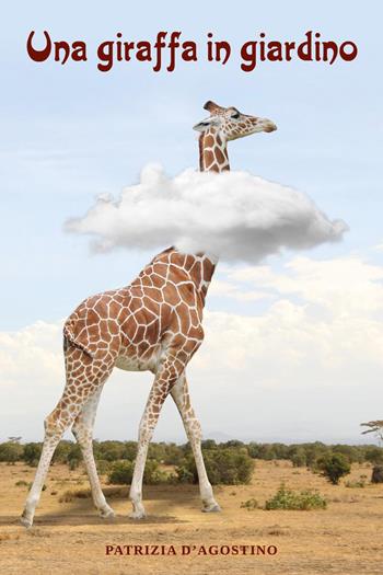 Una giraffa in giardino - Patrizia D'Agostino - Libro Youcanprint 2026 | Libraccio.it