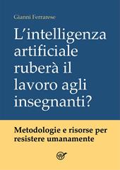 L'intelligenza artificiale ruberà il lavoro agli insegnanti? Metodologie e risorse per resistere umanamente