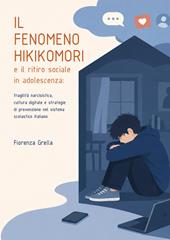 Il fenomeno Hikikomori e il ritiro sociale in adolescenza: fragilità narcisistica, cultura digitale e strategie di prevenzione nel sistema scolastico italiano