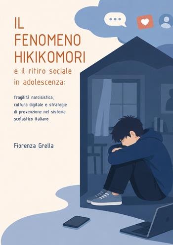 Il fenomeno Hikikomori e il ritiro sociale in adolescenza: fragilità narcisistica, cultura digitale e strategie di prevenzione nel sistema scolastico italiano - Fiorenza Grella - Libro Youcanprint 2026 | Libraccio.it