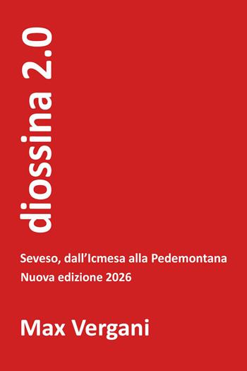 diossina 2.0. Seveso, dall'Icmesa alla Pedemontana. Nuova ediz. - Max Vergani - Libro Youcanprint 2026 | Libraccio.it