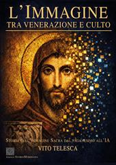 L'immagine. Tra venerazione e culto. Storia dell'immagine sacra dal paganesimo all'IA