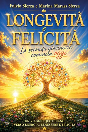 Longevità e felicità. La seconda giovinezza comincia oggi - Fulvio Sferza, Marina Marass Sferza - Libro Youcanprint 2026 | Libraccio.it