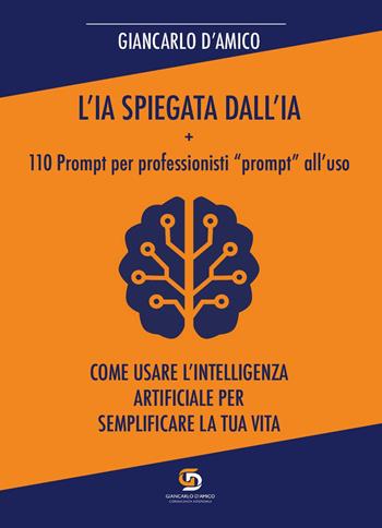L'IA spiegata dall'IA + 110 Prompt per professionisti «prompt» all'uso. Come usare l'Intelligenza Artificiale per semplificare la tua vita - Giancarlo D'Amico - Libro Youcanprint 2026 | Libraccio.it