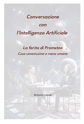 Conversazione con l'Intelligenza Artificiale. La ferita di Prometeo. Cose umanissime e meno umane