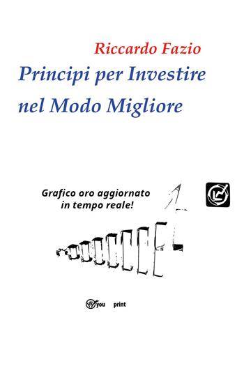 Principi per investire nel modo migliore - Riccardo Fazio - Libro Youcanprint 2026 | Libraccio.it