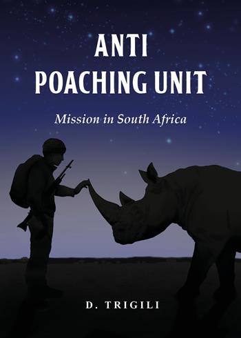 Anti poaching unit. Mission in South Africa - Diego Trigili - Libro Youcanprint 2026 | Libraccio.it