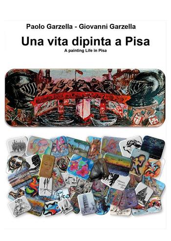 Una vita dipinta a Pisa-A painting life in Pisa - Paolo Garzella, Giovanni Garzella - Libro Youcanprint 2026 | Libraccio.it