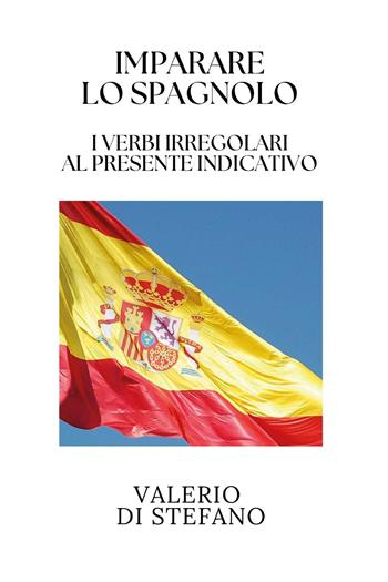 Imparare lo spagnolo. I verbi irregolari al presente indicativo - Valerio Di Stefano - Libro Youcanprint 2026 | Libraccio.it