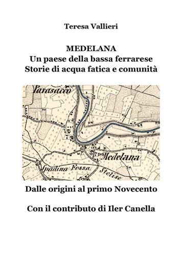 Medelana. Un paese della bassa ferrarese. Storie di acqua fatica e comunità. Dalle origini al primo Novecento - Teresa Vallieri - Libro Youcanprint 2026 | Libraccio.it