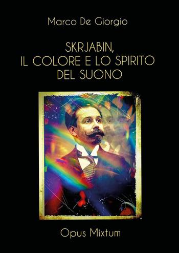 Skrjabin, il colore e lo spirito del suono - Marco De Giorgio - Libro Youcanprint 2026 | Libraccio.it
