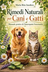 Rimedi naturali per cani e gatti. Manuale pratico di naturopatia veterinaria