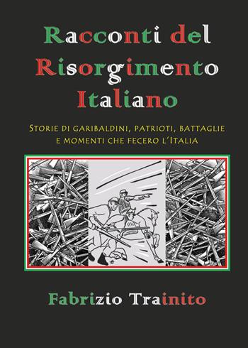 Racconti del Risorgimento italiano - Fabrizio Trainito - Libro Youcanprint 2026 | Libraccio.it