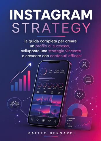 Instagram Strategy: la guida completa per creare un profilo di successo, sviluppare una strategia vincente e crescere con contenuti efficaci - Matteo Bernardi - Libro Youcanprint 2026 | Libraccio.it