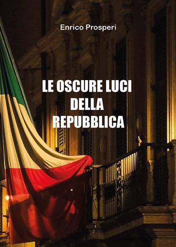 Le oscure luci della Repubblica - Enrico Prosperi - Libro Youcanprint 2026 | Libraccio.it