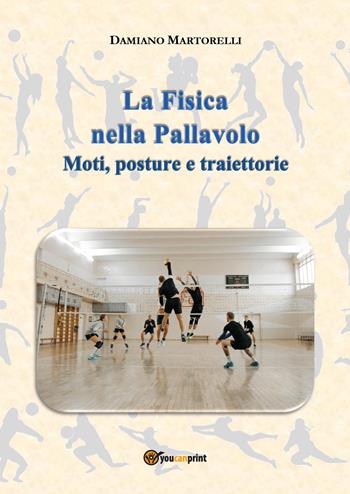 La fisica nella pallavolo. Moti, posture e traiettorie - Damiano Martorelli - Libro Youcanprint 2026 | Libraccio.it